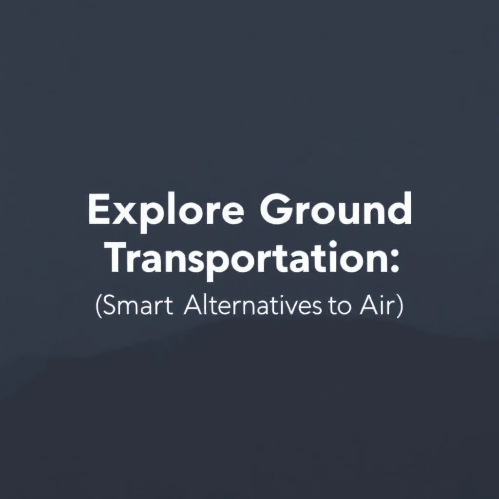 Explore Ground Transportation: Smart Alternatives to Air Travel